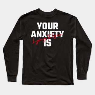 Your Anxiety Is Lying To You Long Sleeve T-Shirt